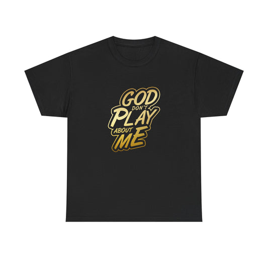 God don't play about me T shirt