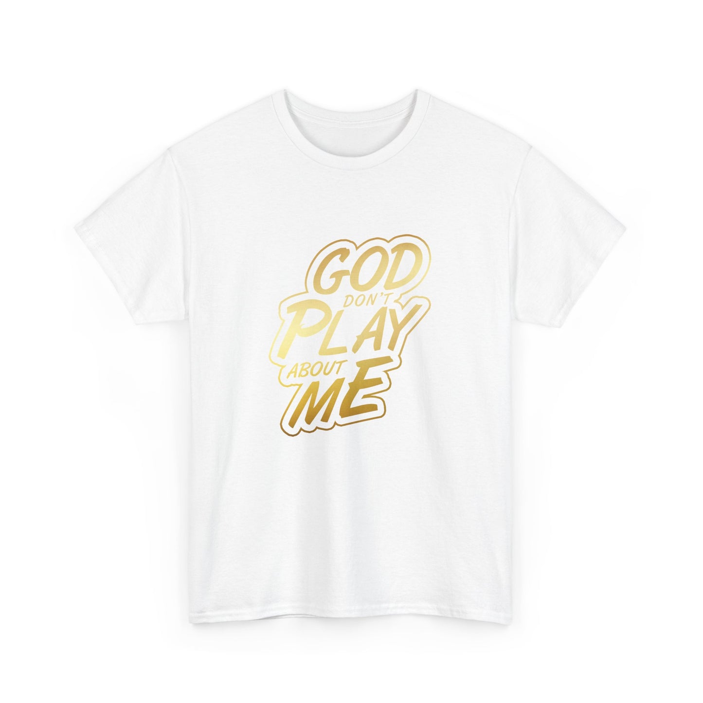 God don't play about me T shirt