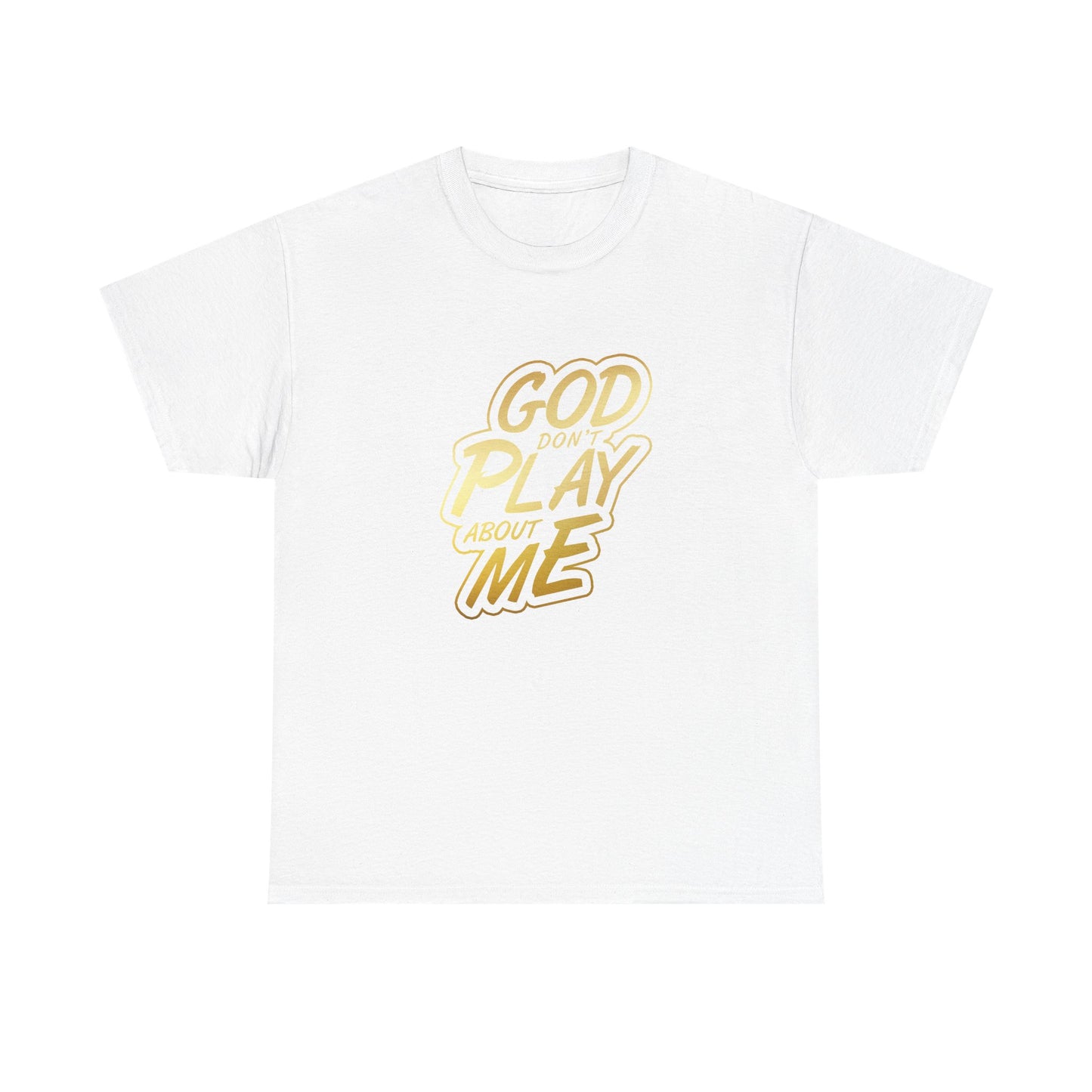 God don't play about me T shirt